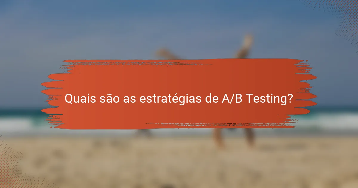 Quais são as estratégias de A/B Testing?
