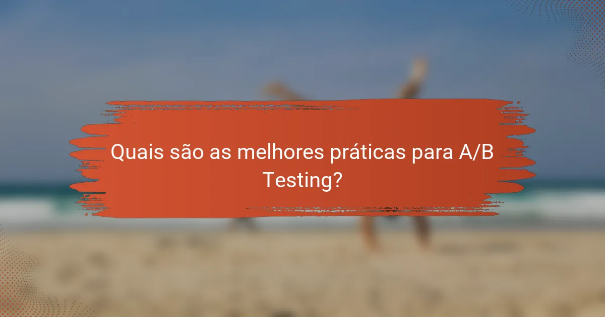 Quais são as melhores práticas para A/B Testing?