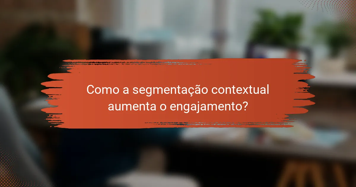 Como a segmentação contextual aumenta o engajamento?