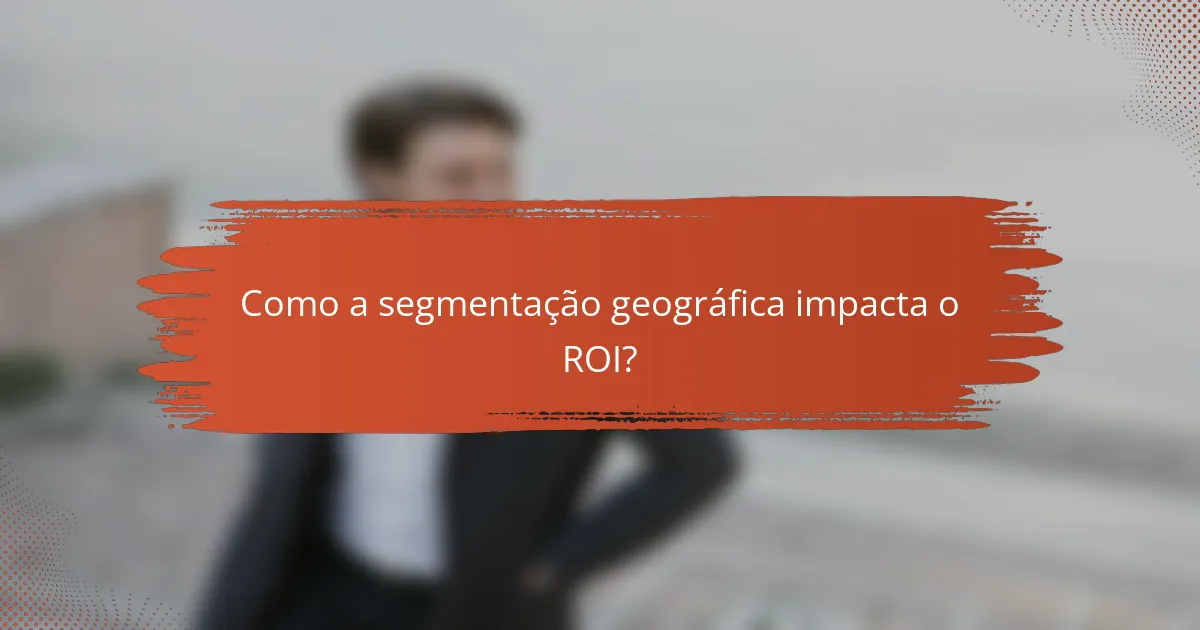 Como a segmentação geográfica impacta o ROI?