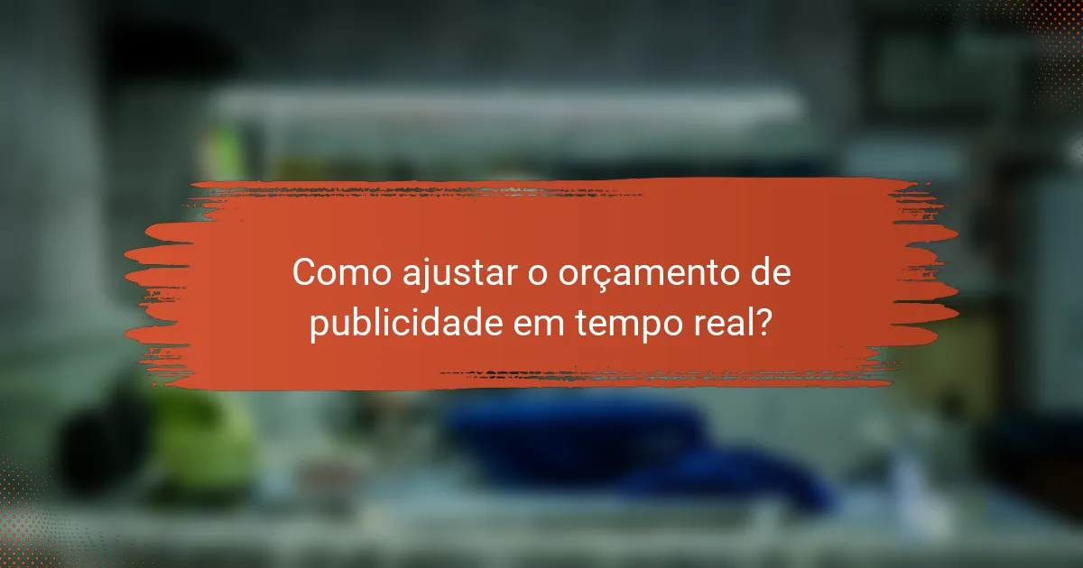 Como ajustar o orçamento de publicidade em tempo real?
