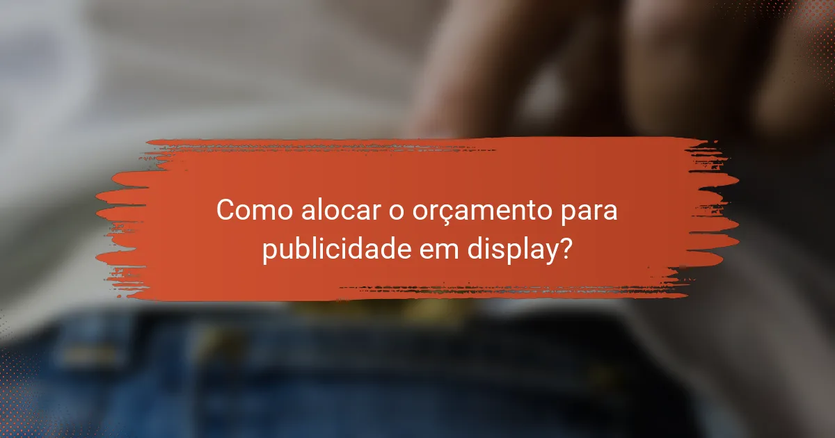 Como alocar o orçamento para publicidade em display?