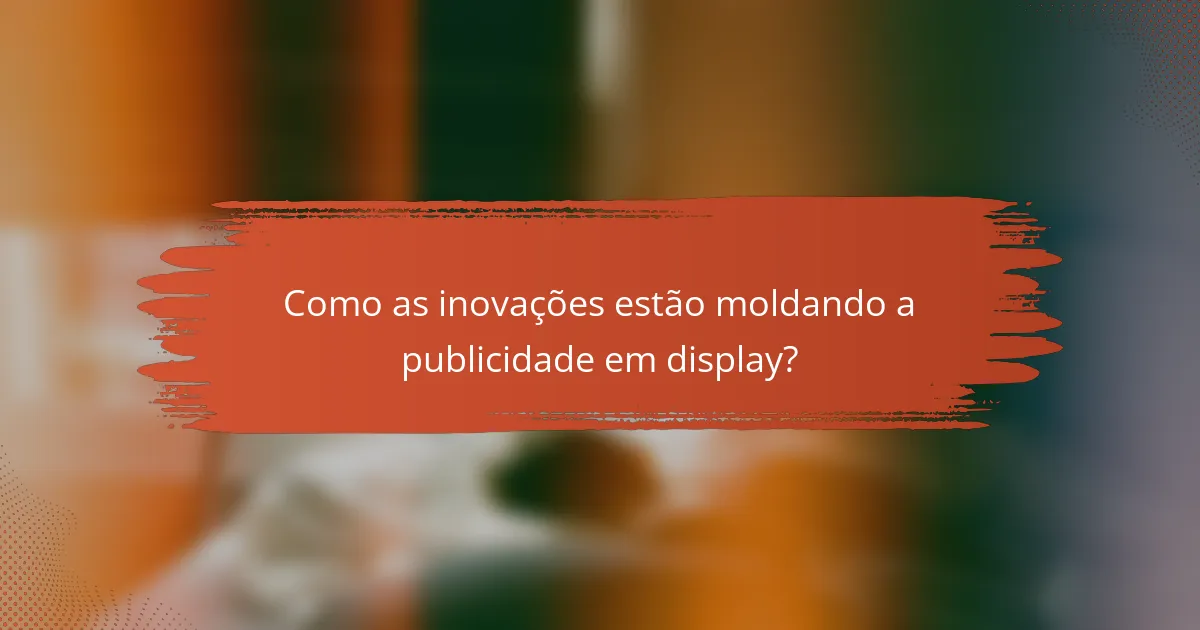 Como as inovações estão moldando a publicidade em display?
