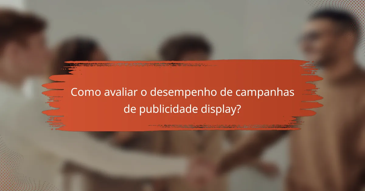 Como avaliar o desempenho de campanhas de publicidade display?