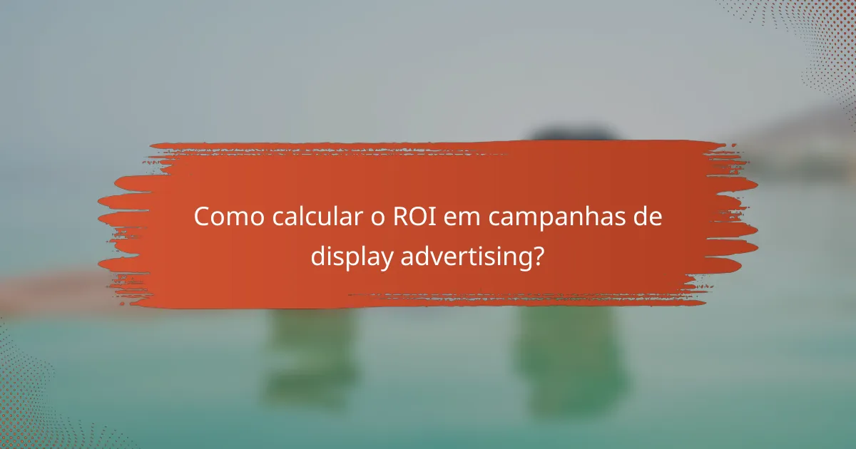 Como calcular o ROI em campanhas de display advertising?