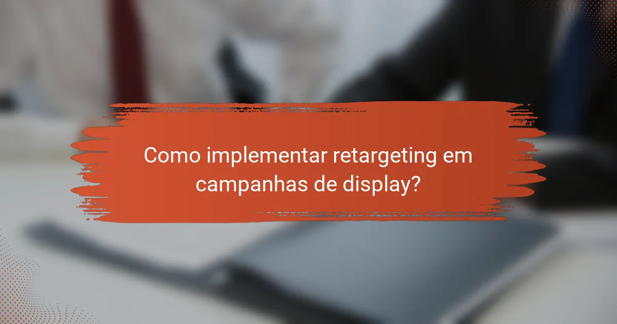 Como implementar retargeting em campanhas de display?