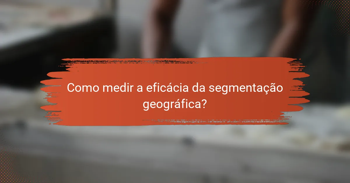 Como medir a eficácia da segmentação geográfica?