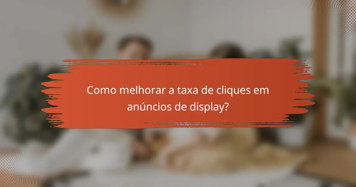 Como melhorar a taxa de cliques em anúncios de display?