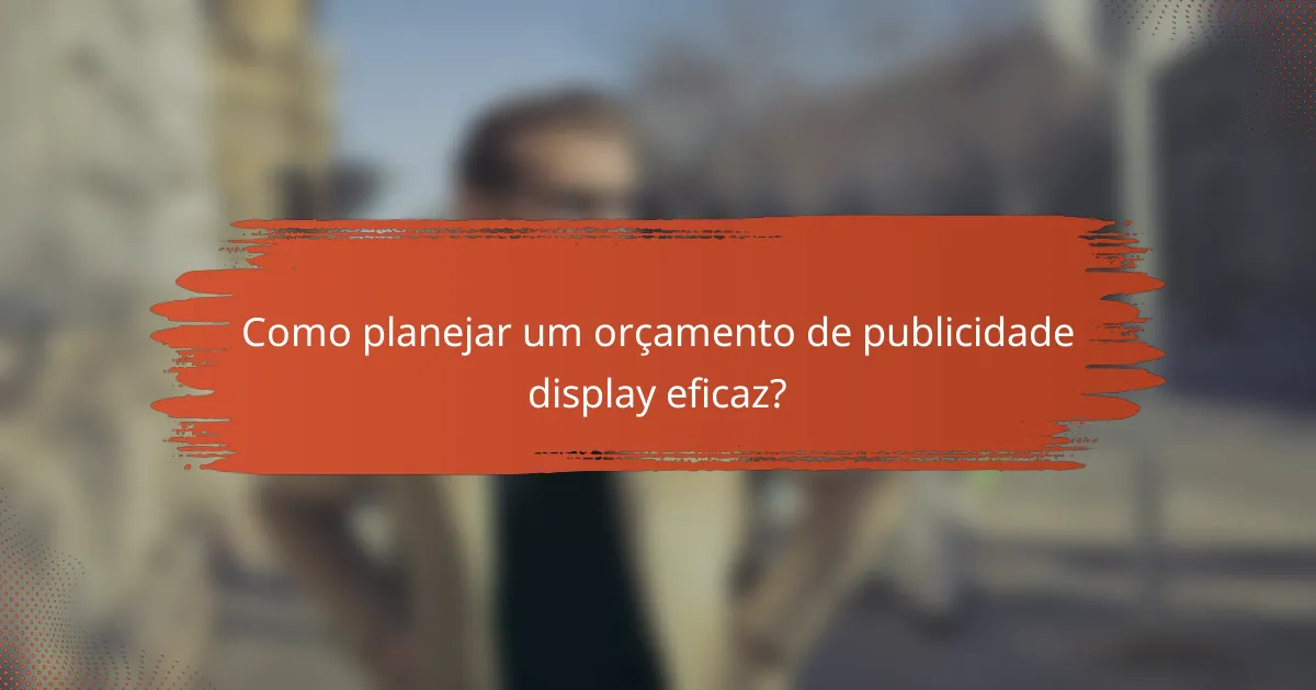 Como planejar um orçamento de publicidade display eficaz?