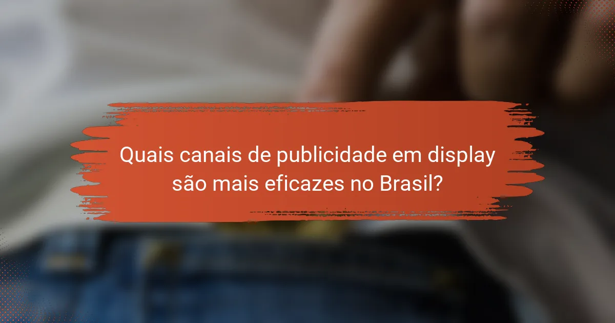Quais canais de publicidade em display são mais eficazes no Brasil?