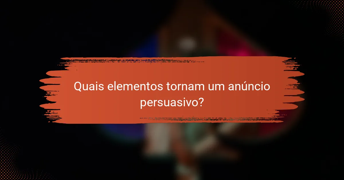 Quais elementos tornam um anúncio persuasivo?