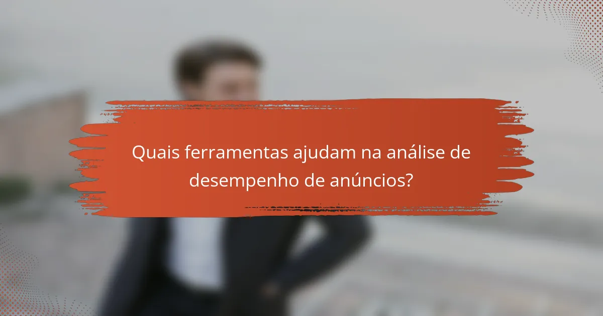 Quais ferramentas ajudam na análise de desempenho de anúncios?