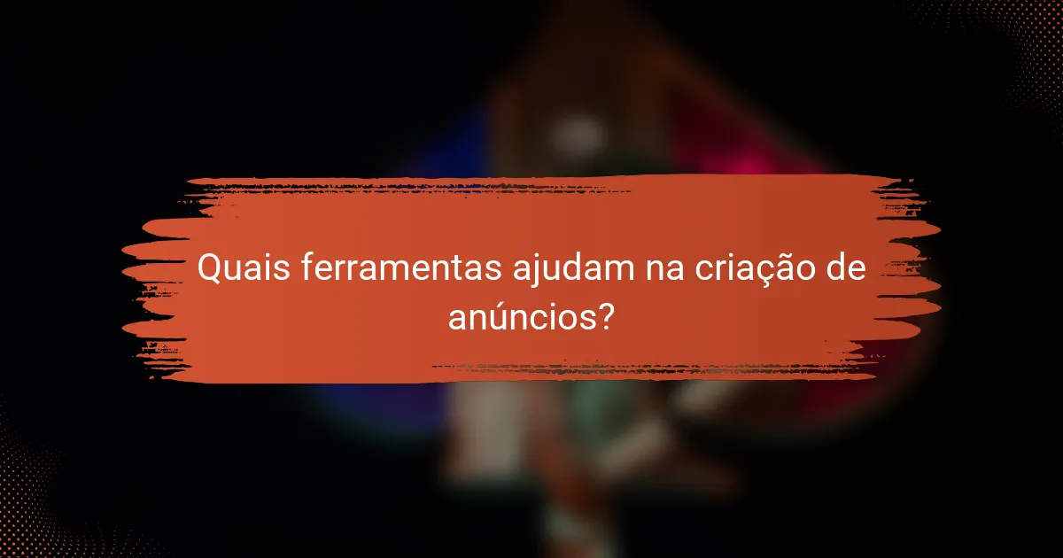 Quais ferramentas ajudam na criação de anúncios?