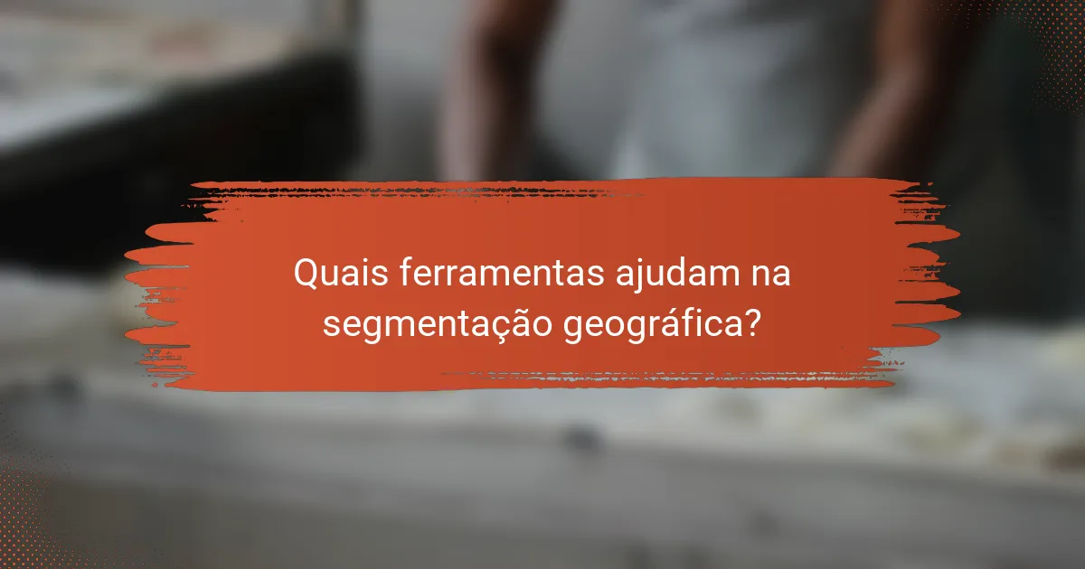 Quais ferramentas ajudam na segmentação geográfica?