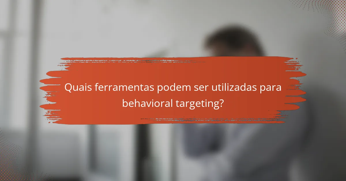 Quais ferramentas podem ser utilizadas para behavioral targeting?