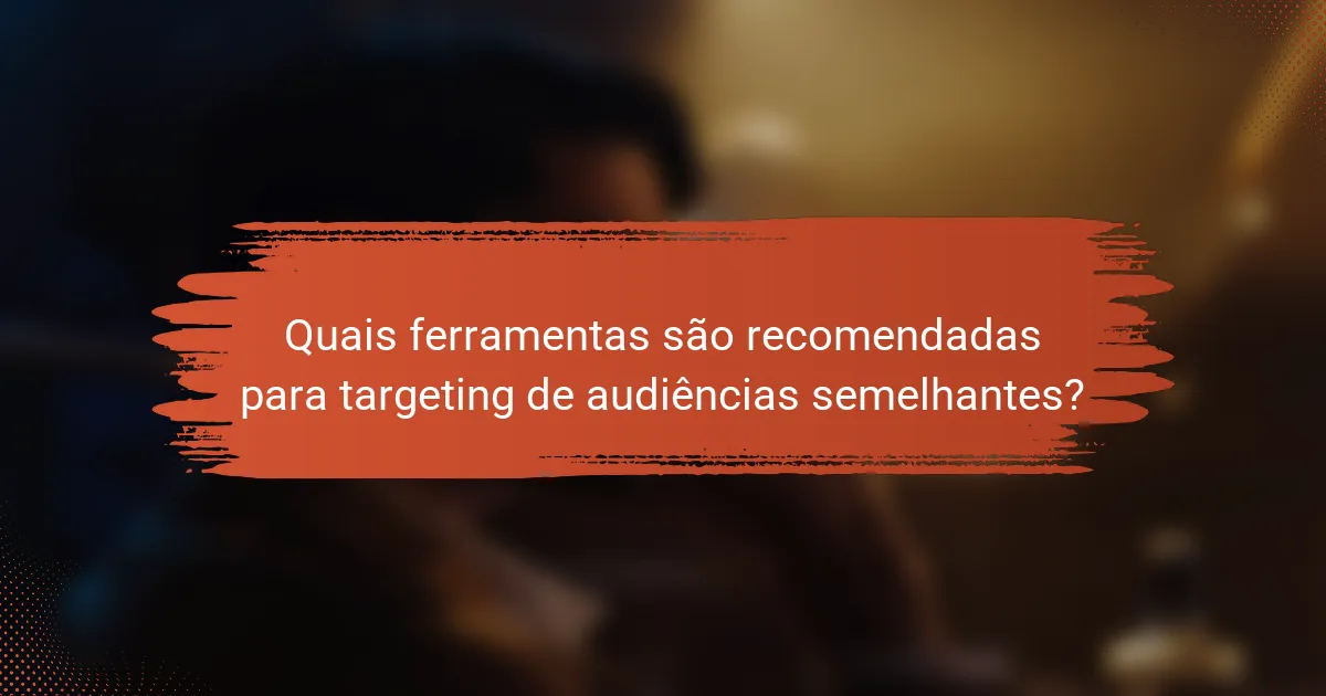 Quais ferramentas são recomendadas para targeting de audiências semelhantes?