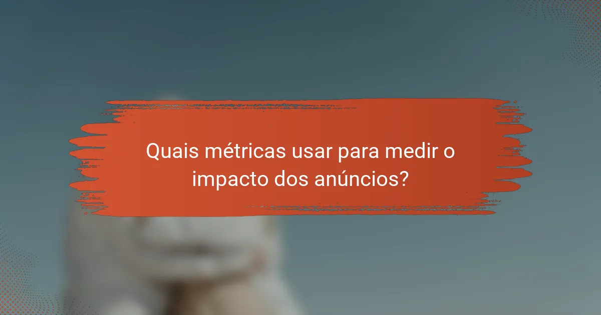 Quais métricas usar para medir o impacto dos anúncios?