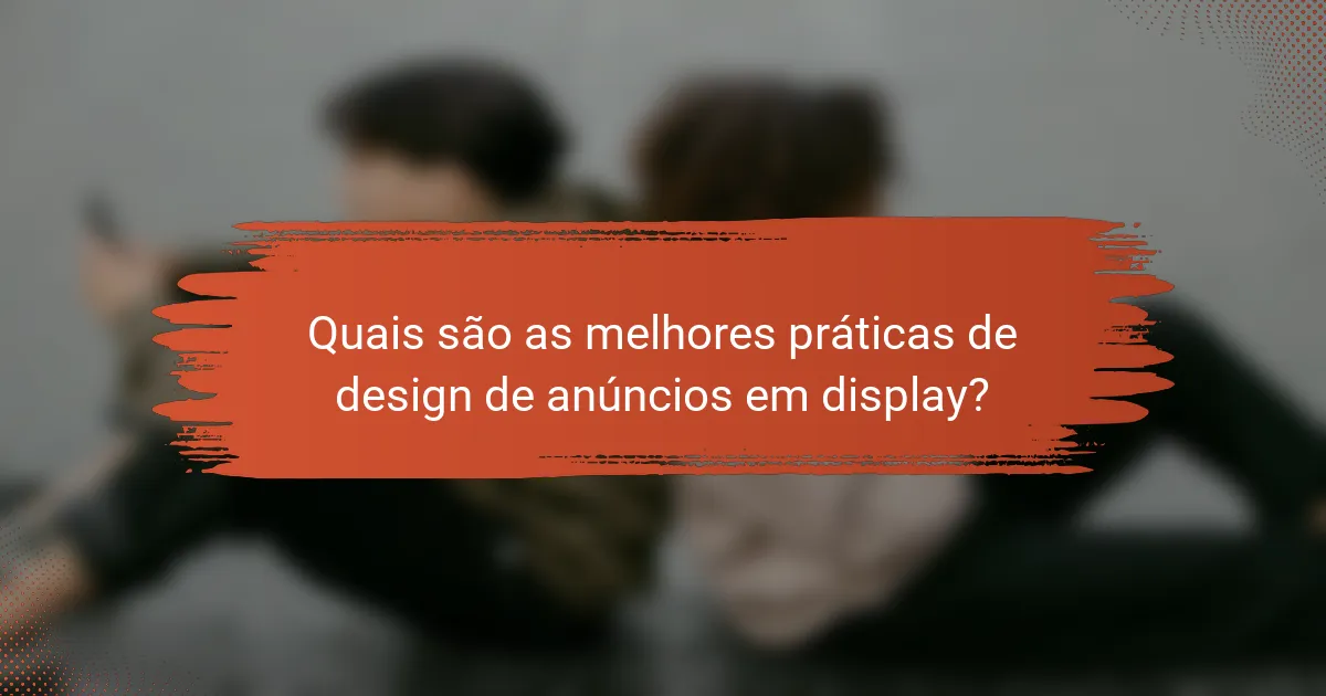 Quais são as melhores práticas de design de anúncios em display?