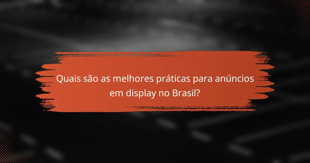 Quais são as melhores práticas para anúncios em display no Brasil?