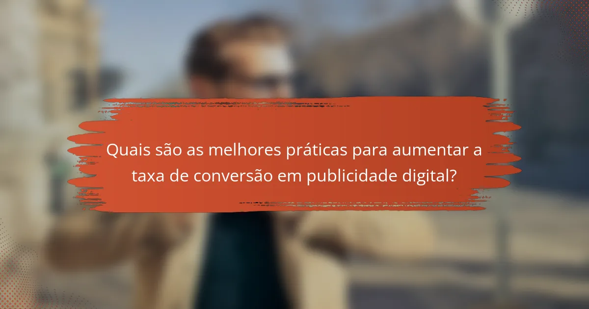 Quais são as melhores práticas para aumentar a taxa de conversão em publicidade digital?