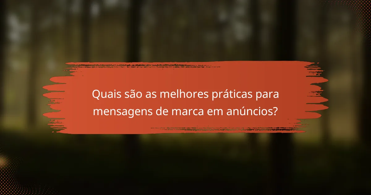 Quais são as melhores práticas para mensagens de marca em anúncios?