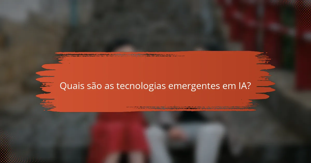 Quais são as tecnologias emergentes em IA?