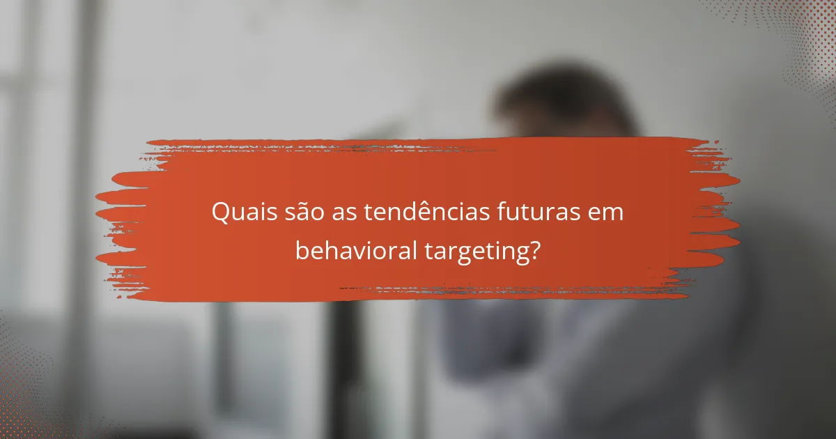 Quais são as tendências futuras em behavioral targeting?