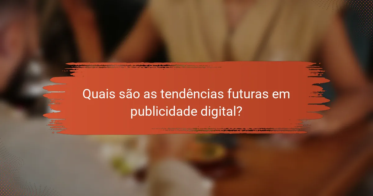 Quais são as tendências futuras em publicidade digital?
