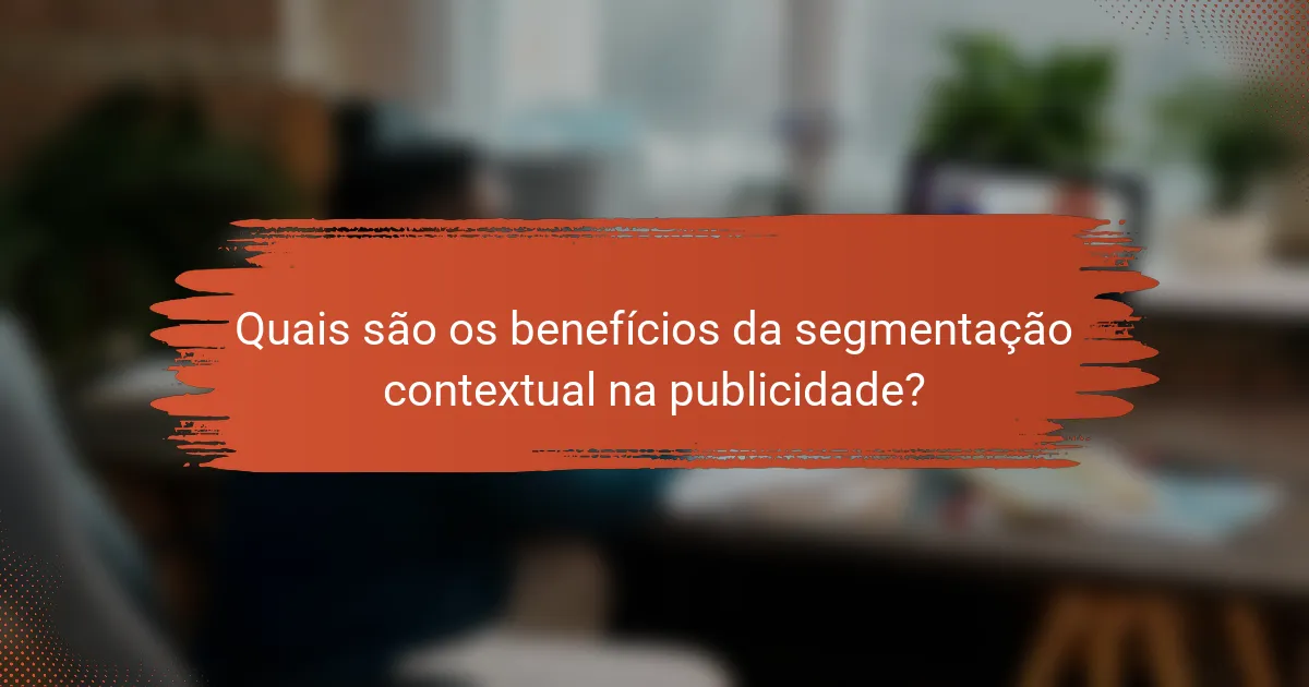 Quais são os benefícios da segmentação contextual na publicidade?