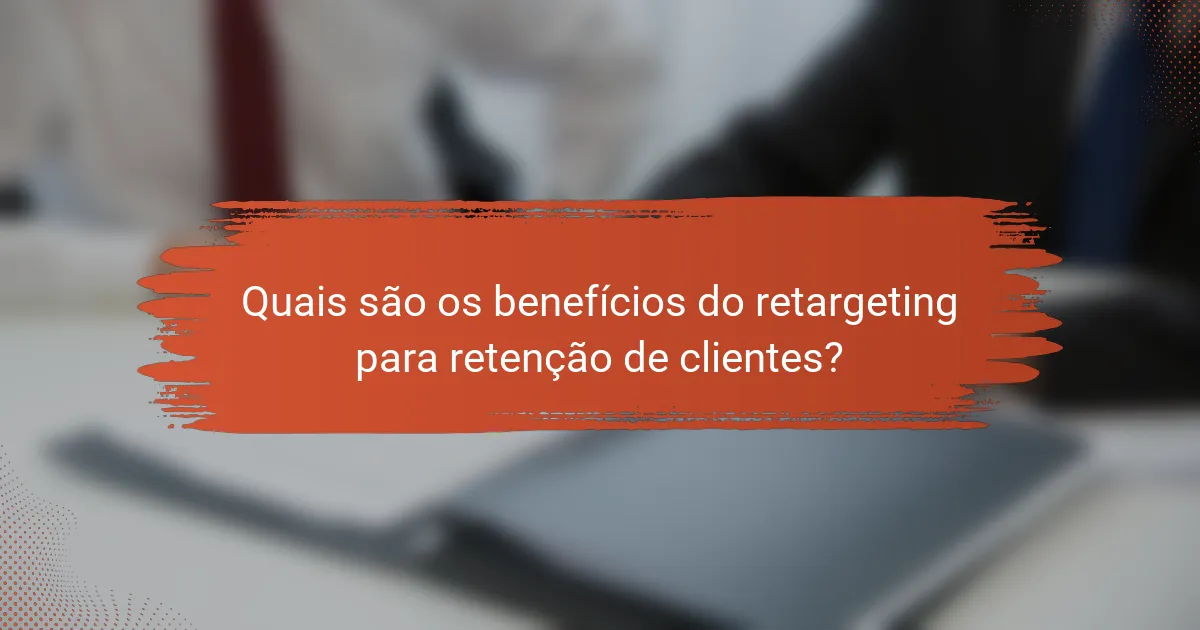 Quais são os benefícios do retargeting para retenção de clientes?