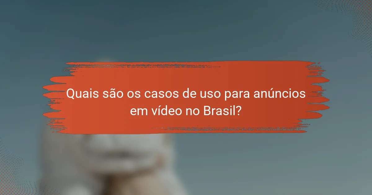 Quais são os casos de uso para anúncios em vídeo no Brasil?