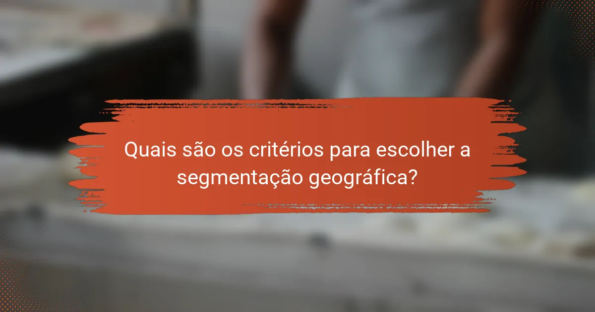 Quais são os critérios para escolher a segmentação geográfica?