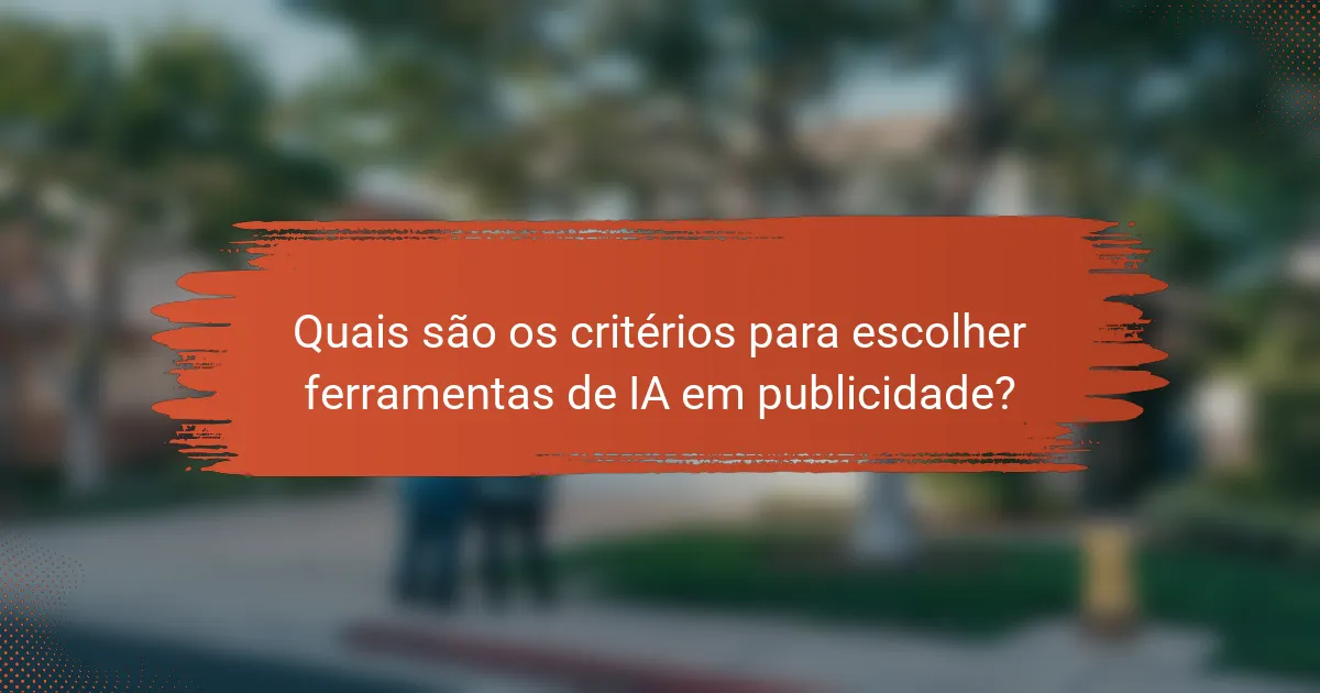 Quais são os critérios para escolher ferramentas de IA em publicidade?