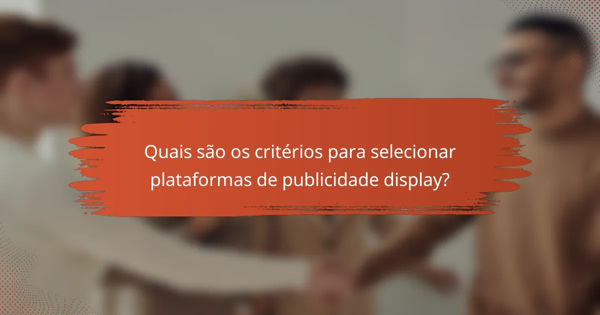 Quais são os critérios para selecionar plataformas de publicidade display?