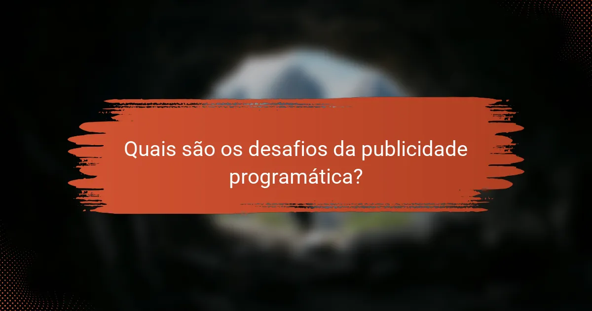 Quais são os desafios da publicidade programática?