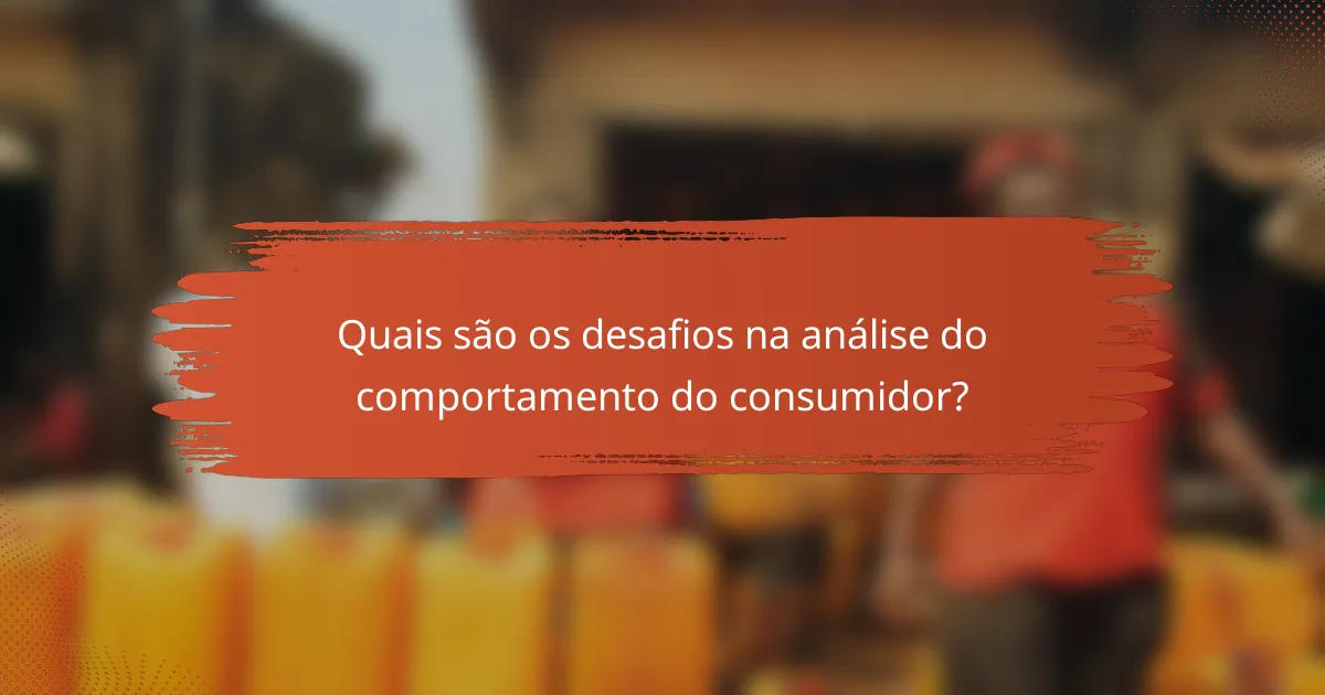Quais são os desafios na análise do comportamento do consumidor?