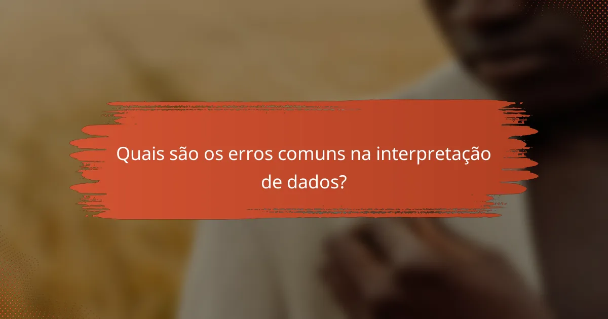Quais são os erros comuns na interpretação de dados?