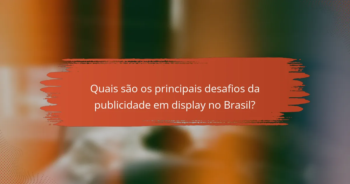 Quais são os principais desafios da publicidade em display no Brasil?