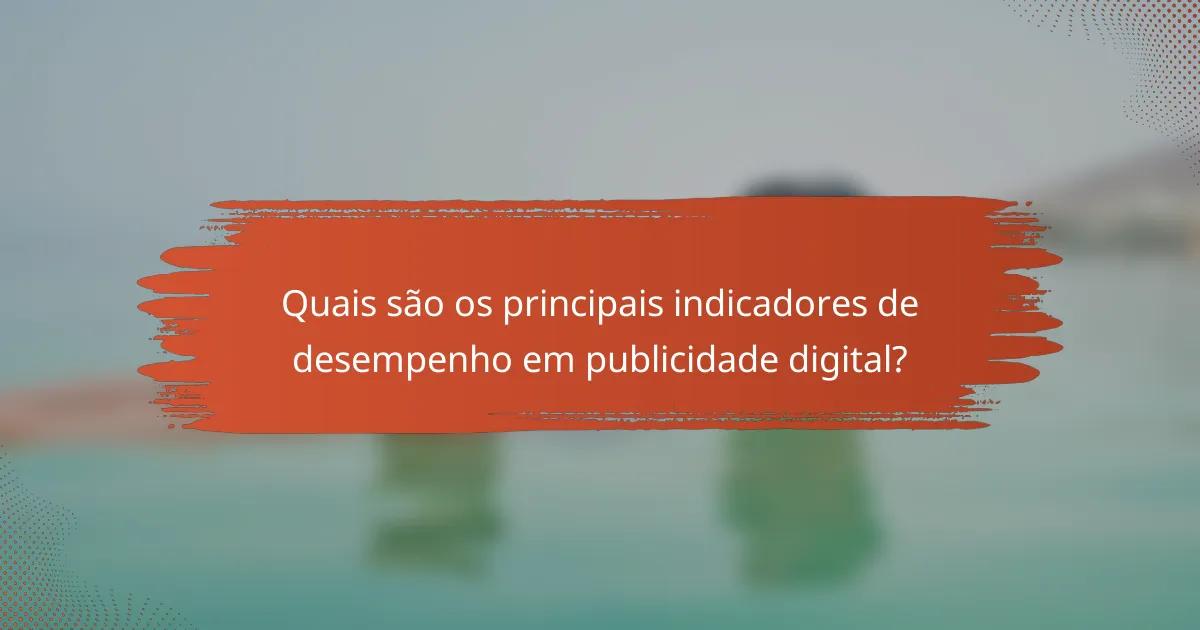 Quais são os principais indicadores de desempenho em publicidade digital?